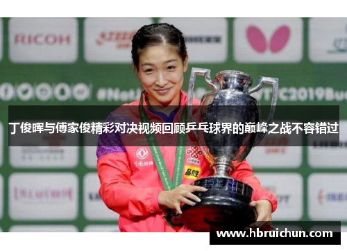 丁俊晖与傅家俊精彩对决视频回顾乒乓球界的巅峰之战不容错过